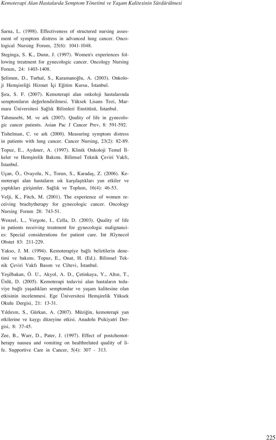 , Turhal, S., Karamano lu, A. (2003). Onkoloji Hemflireli i Hizmet çi E itim Kursu, stanbul. fi ra, S. F. (2007). Kemoterapi alan onkoloji hastalar nda semptomlar n de erlendirilmesi.