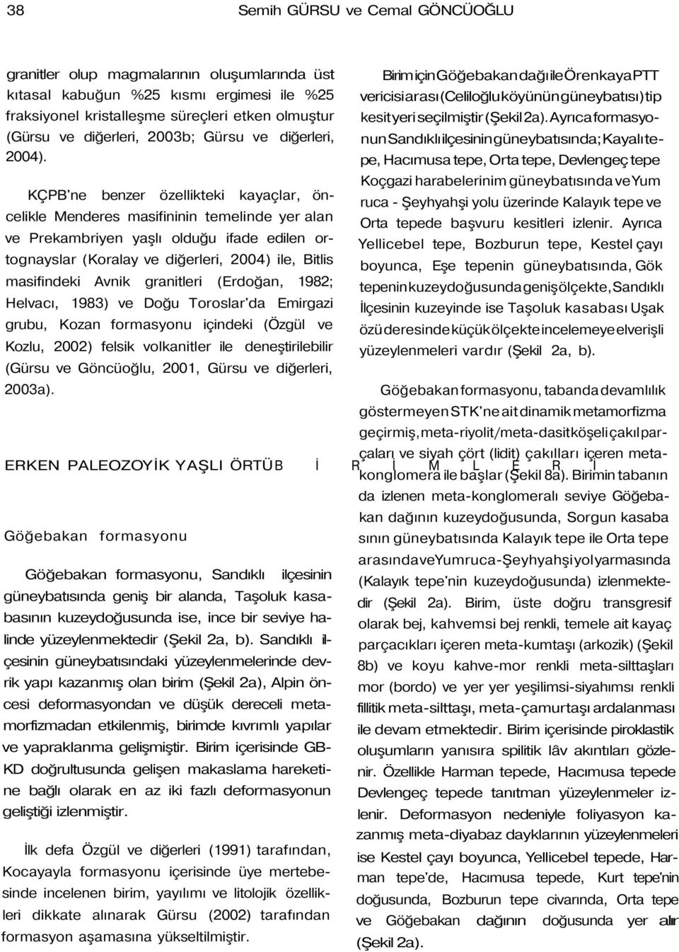 KÇPB'ne benzer özellikteki kayaçlar, öncelikle Menderes masifininin temelinde yer alan ve Prekambriyen yaşlı olduğu ifade edilen ortognayslar (Koralay ve diğerleri, 2004) ile, Bitlis masifindeki