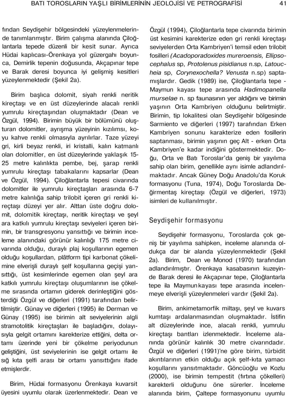 Birim başlıca dolomit, siyah renkli neritik kireçtaşı ve en üst düzeylerinde alacalı renkli yumrulu kireçtaşından oluşmaktadır (Dean ve Özgül, 1994).