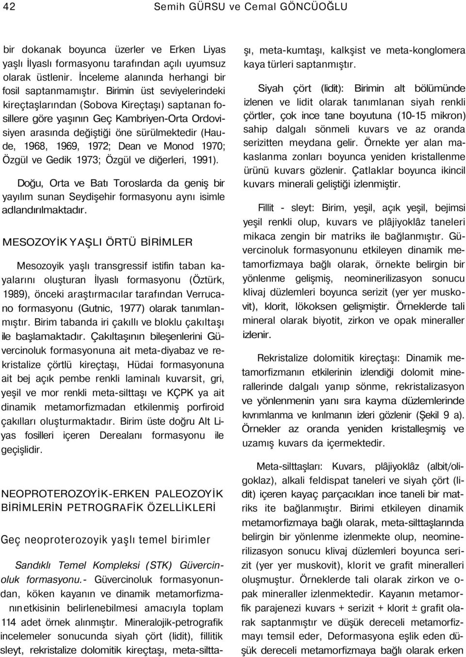 Monod 1970; Özgül ve Gedik 1973; Özgül ve diğerleri, 1991). Doğu, Orta ve Batı Toroslarda da geniş bir yayılım sunan Seydişehir formasyonu aynı isimle adlandırılmaktadır.