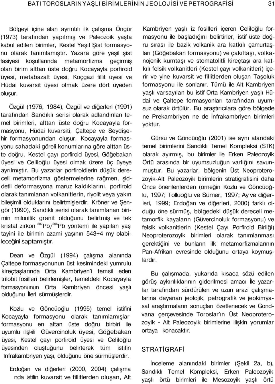 Yazara göre yeşil şist fasiyesi koşullarında metamorfizma geçirmiş olan birim alttan üste doğru Kocayayla porfiroid üyesi, metabazalt üyesi, Koçgazi fillit üyesi ve Hüdai kuvarsit üyesi olmak üzere