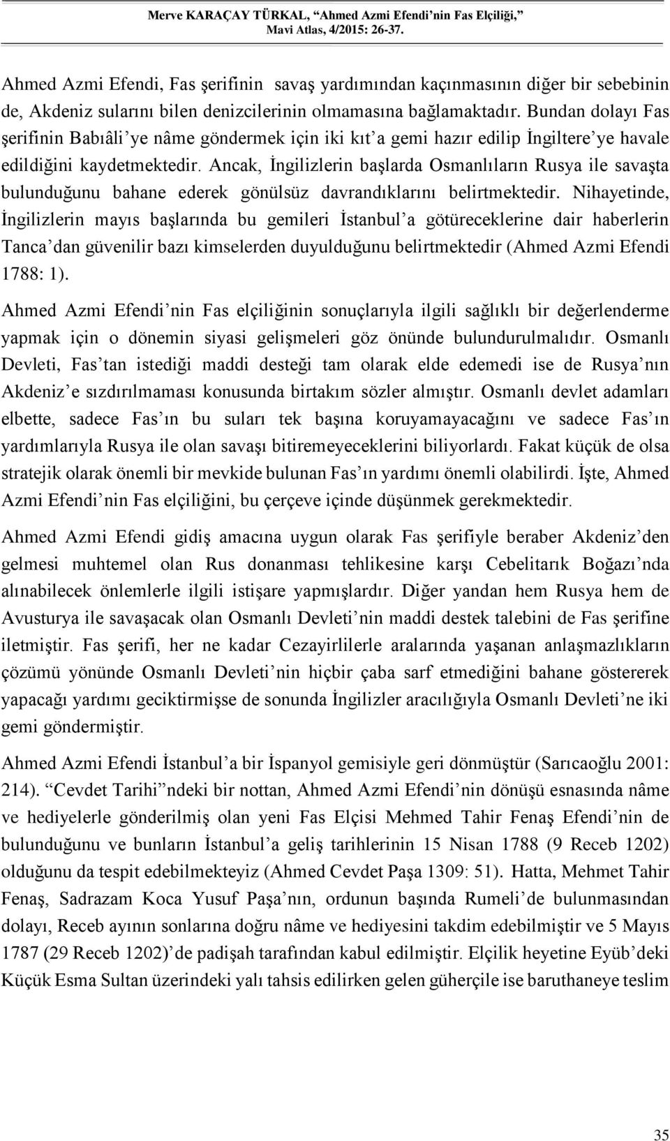 Ancak, İngilizlerin başlarda Osmanlıların Rusya ile savaşta bulunduğunu bahane ederek gönülsüz davrandıklarını belirtmektedir.