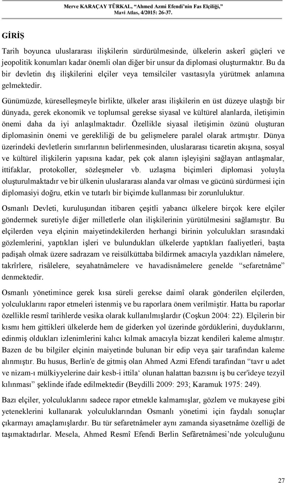 Günümüzde, küreselleşmeyle birlikte, ülkeler arası ilişkilerin en üst düzeye ulaştığı bir dünyada, gerek ekonomik ve toplumsal gerekse siyasal ve kültürel alanlarda, iletişimin önemi daha da iyi