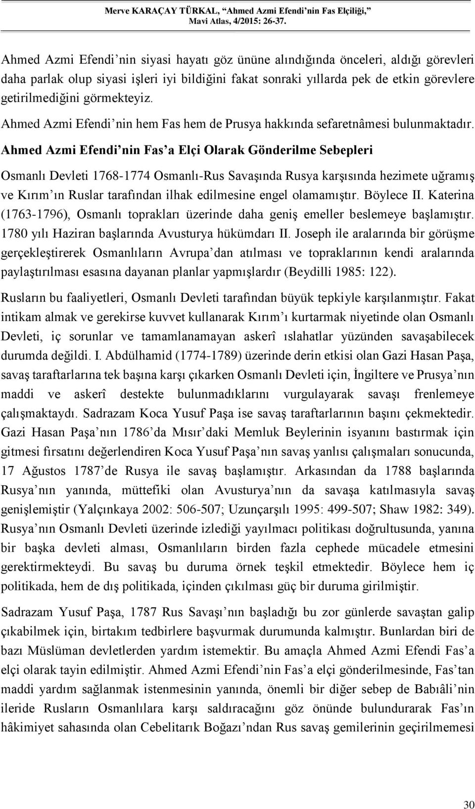 Ahmed Azmi Efendi nin Fas a Elçi Olarak Gönderilme Sebepleri Osmanlı Devleti 1768-1774 Osmanlı-Rus Savaşında Rusya karşısında hezimete uğramış ve Kırım ın Ruslar tarafından ilhak edilmesine engel