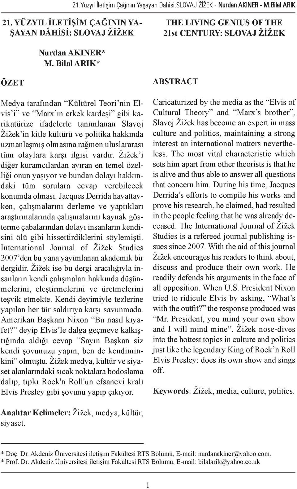 Bilal ARIK* ÖZET Medya tarafından Kültürel Teori nin Elvis i ve Marx ın erkek kardeşi gibi karikatürize ifadelerle tanımlanan Slavoj Žižek in kitle kültürü ve politika hakkında uzmanlaşmış olmasına