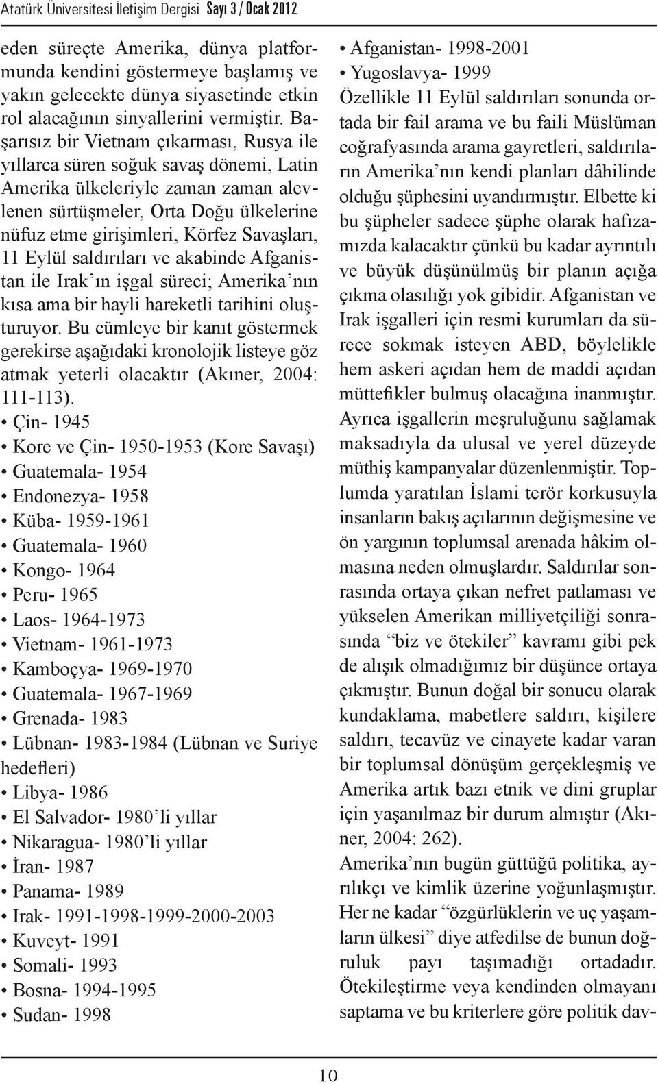 Başarısız bir Vietnam çıkarması, Rusya ile yıllarca süren soğuk savaş dönemi, Latin Amerika ülkeleriyle zaman zaman alevlenen sürtüşmeler, Orta Doğu ülkelerine nüfuz etme girişimleri, Körfez