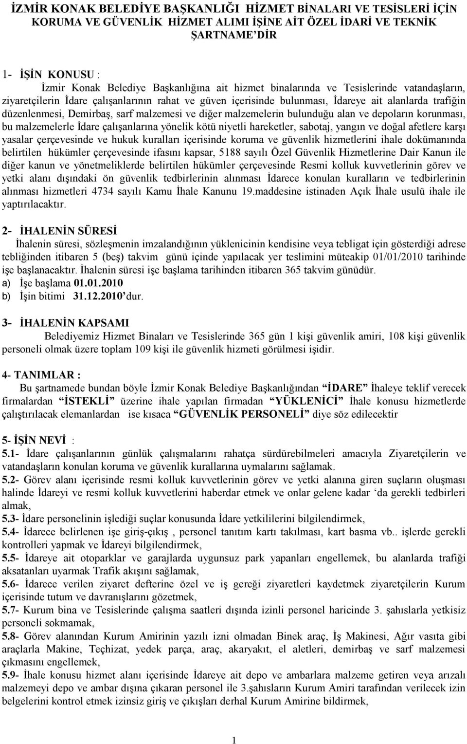 diğer malzemelerin bulunduğu alan ve depoların korunması, bu malzemelerle İdare çalışanlarına yönelik kötü niyetli hareketler, sabotaj, yangın ve doğal afetlere karşı yasalar çerçevesinde ve hukuk