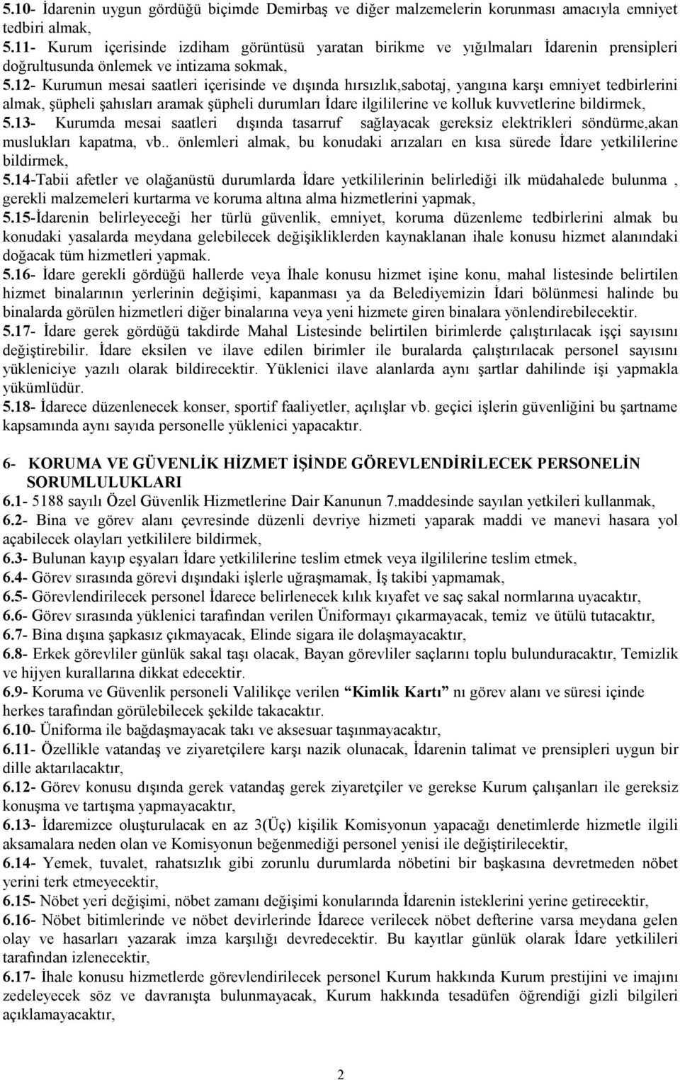 12- Kurumun mesai saatleri içerisinde ve dışında hırsızlık,sabotaj, yangına karşı emniyet tedbirlerini almak, şüpheli şahısları aramak şüpheli durumları İdare ilgililerine ve kolluk kuvvetlerine