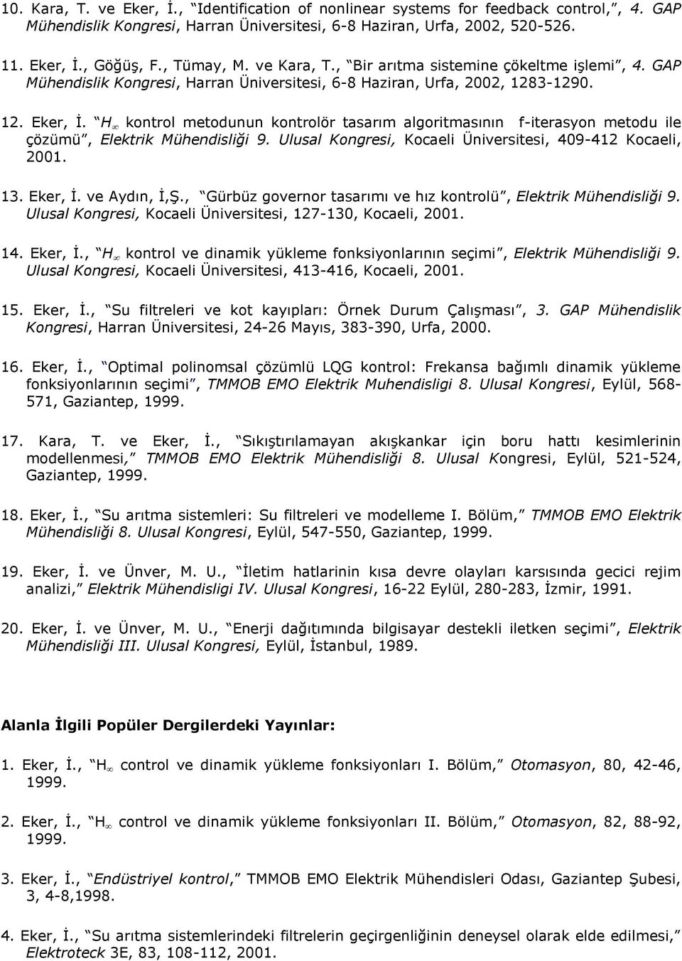 H kontrol metodunun kontrolör tasarım algoritmasının f-iterasyon metodu ile çözümü, Elektrik Mühendisliği 9. Ulusal Kongresi, Kocaeli Üniversitesi, 409-412 Kocaeli, 2001. 13. Eker, İ. ve Aydın, İ,Ş.