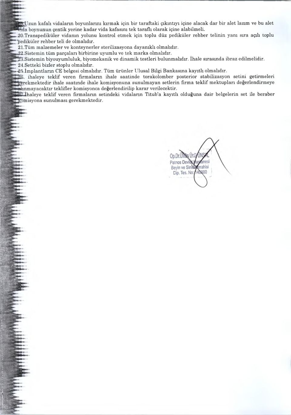 Tüm malzemeler ve konteynerler sterilizasyona dayanıklı olmalıdır. 22.Sistemin tüm parçaları birbirine uyumlu ve tek marka olmalıdır.