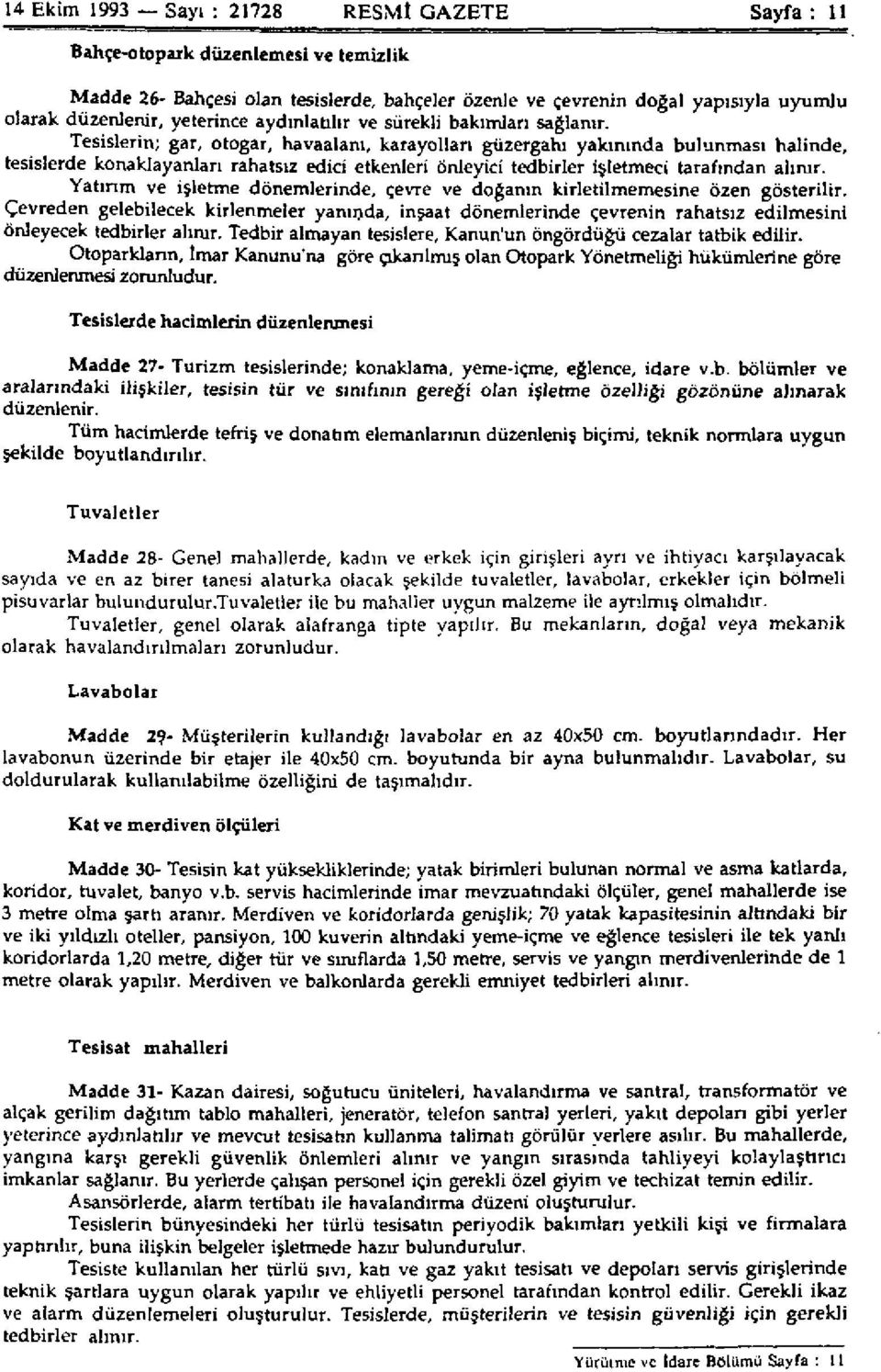 Tesislerin; gar, otogar, havaalanı, karayolları güzergahı yakınında bulunması halinde, tesislerde konaklayanları rahatsız edici etkenleri önleyici tedbirler işletmeci tarafından alınır.