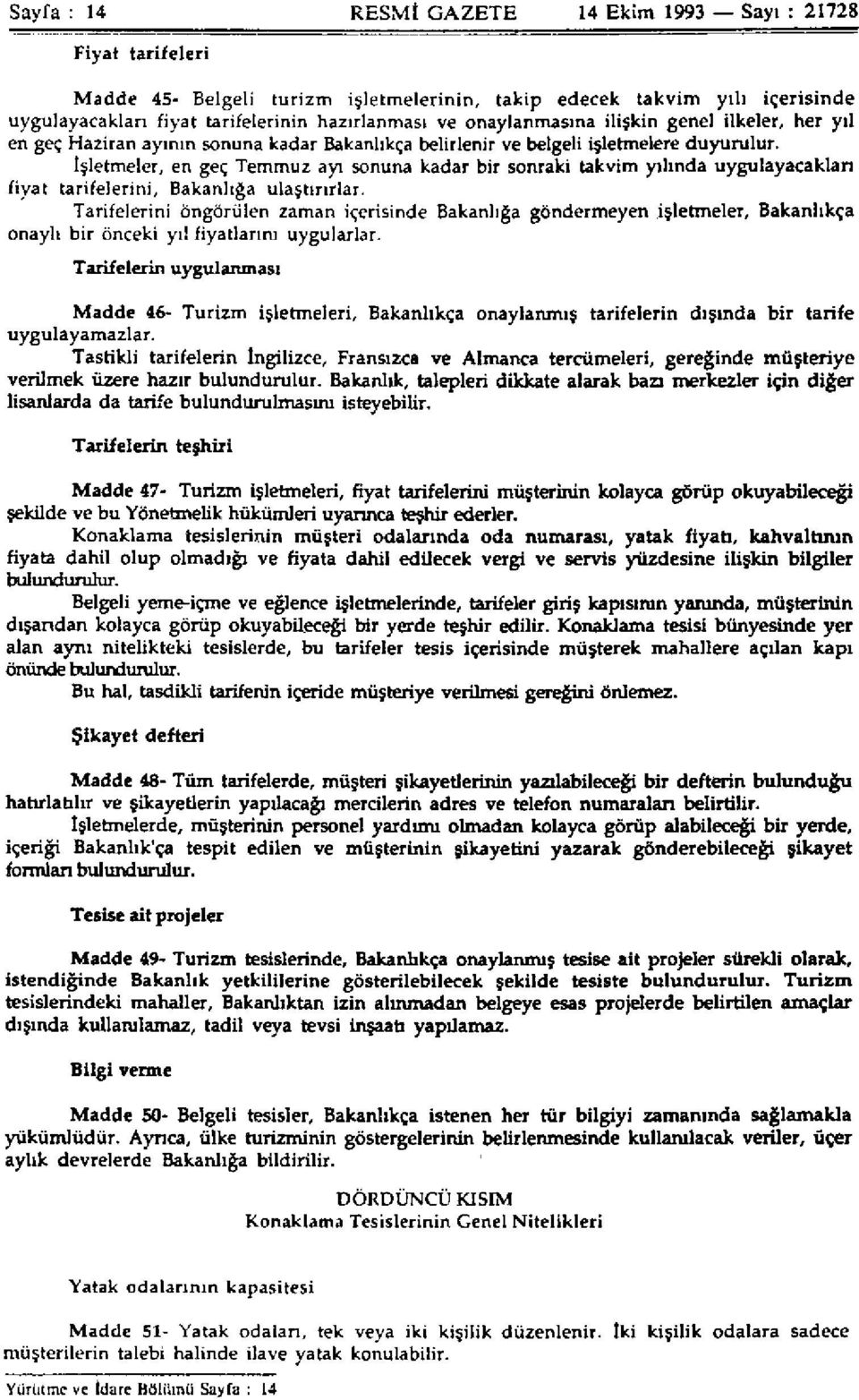 İşletmeler, en geç Temmuz ayı sonuna kadar bir sonraki takvim yılında uygulayacakları fiyat tarifelerini, Bakanlığa ulaştırırlar.