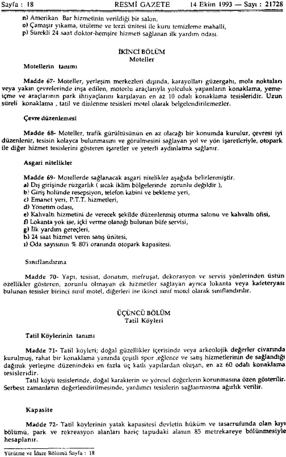 Motellerin tanımı İKİNCİ BÖLÜM Moteller Madde 67- Moteller, yerleşim merkezleri dışında, karayolları güzergahı, mola noktaları veya yakın çevrelerinde inşa edilen, motorlu araçlarıyla yolculuk