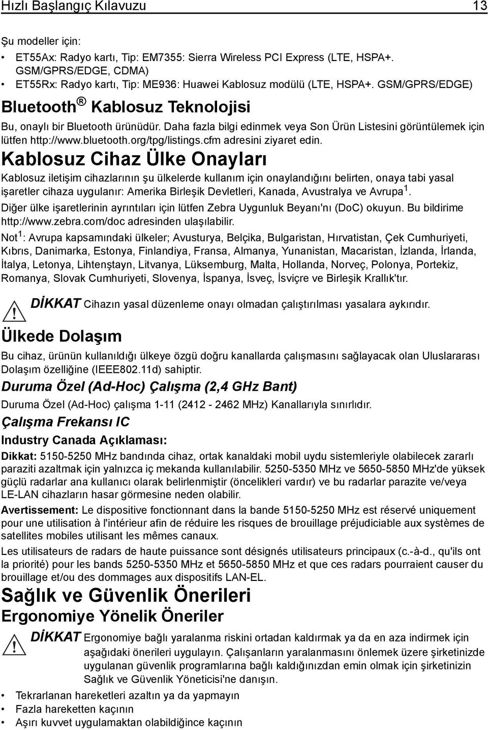 Daha fazla bilgi edinmek veya Son Ürün Listesini görüntülemek için lütfen http://www.bluetooth.org/tpg/listings.cfm adresini ziyaret edin.