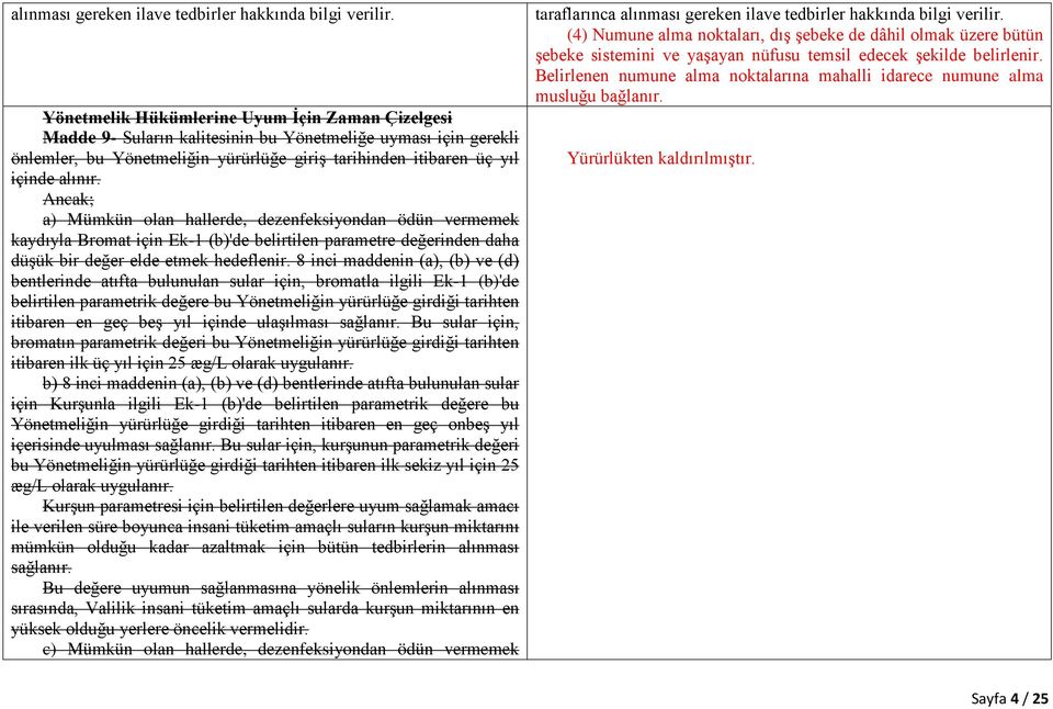 Ancak; a) Mümkün olan hallerde, dezenfeksiyondan ödün vermemek kaydıyla Bromat için Ek-1 (b)'de belirtilen parametre değerinden daha düşük bir değer elde etmek hedeflenir.