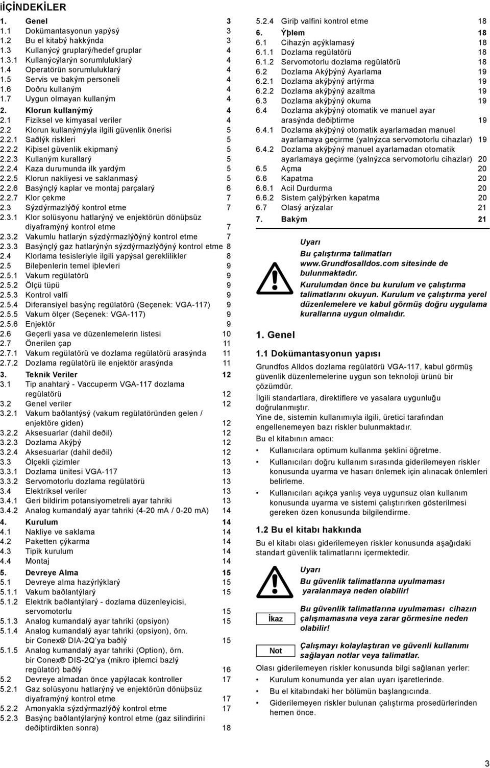 2.2 Kiþisel güvenlik ekipmaný 5 2.2.3 Kullaným kurallarý 5 2.2.4 Kaza durumunda ilk yardým 5 2.2.5 Klorun nakliyesi ve saklanmasý 5 2.2.6 Basýnçlý kaplar ve montaj parçalarý 6 2.2.7 Klor çekme 7 2.