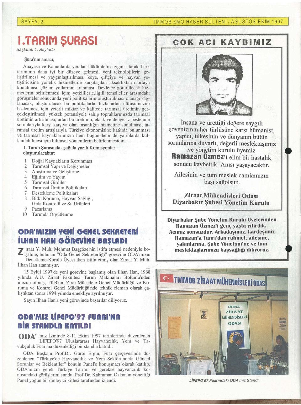 im yollarmm aranmasi, Devletce goturulece) hizmetlerin belirlenmesi ic;in; yetkililerle,ilgili temsilciler arasmdaki goru~meler sonucunda yeni politikalarm olu~turulmast olanag1 saglanacak,