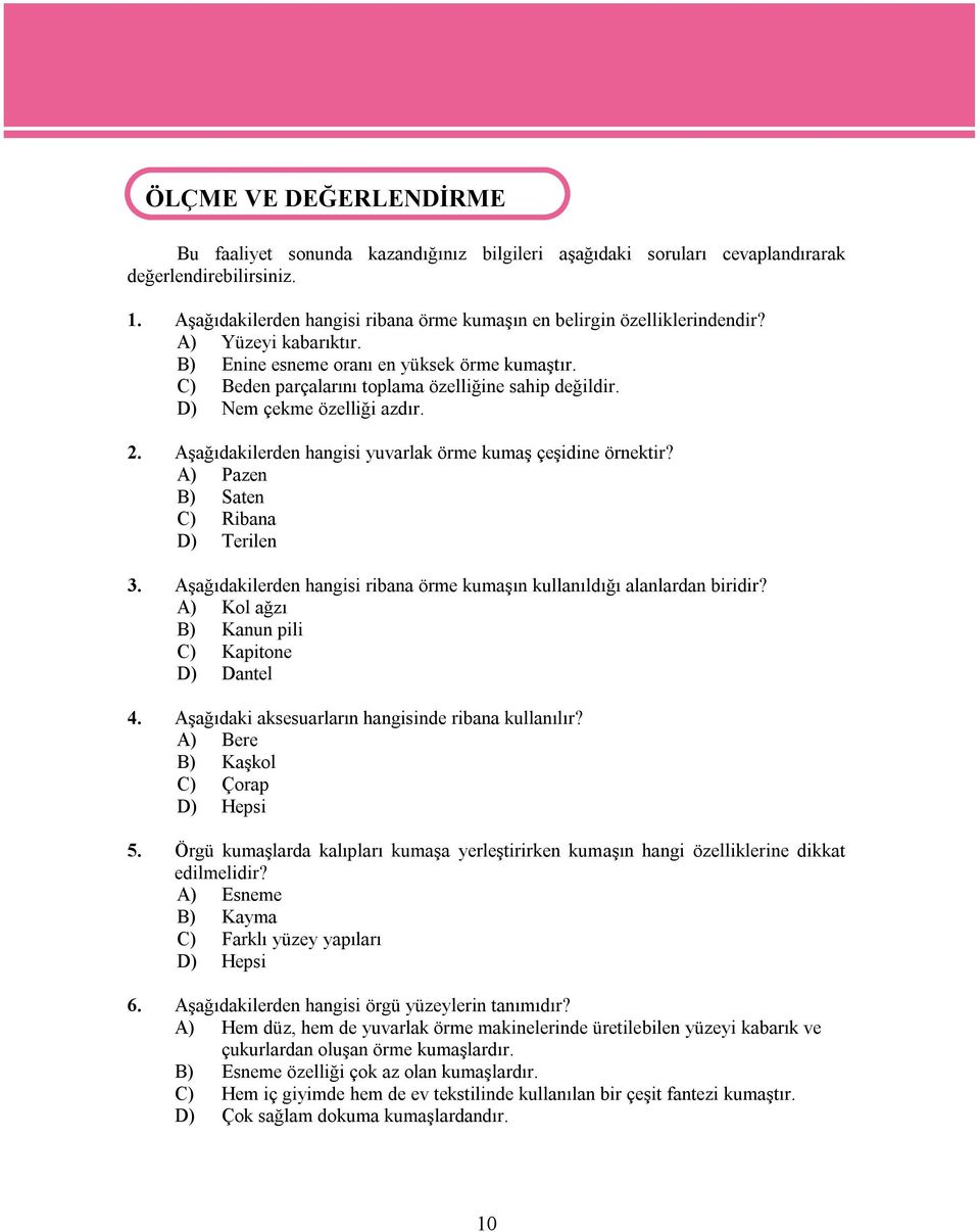 D) Nem çekme özelliği azdır. 2. Aşağıdakilerden hangisi yuvarlak örme kumaş çeşidine örnektir? A) Pazen B) Saten C) Ribana D) Terilen 3.