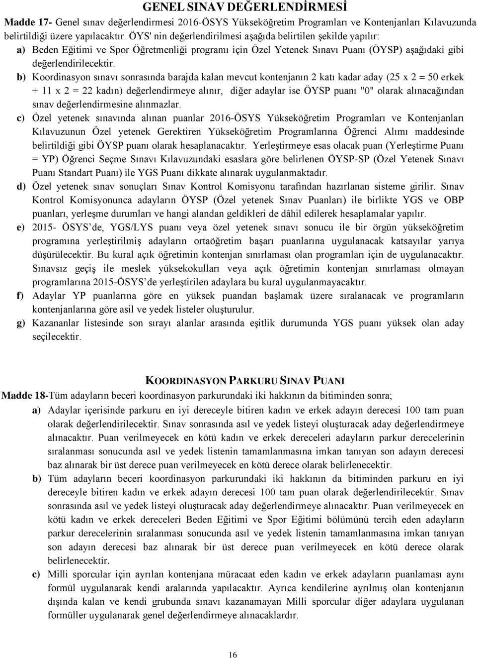 b) Koordinasyon sınavı sonrasında barajda kalan mevcut kontenjanın 2 katı kadar aday (25 x 2 = 50 erkek + 11 x 2 = 22 kadın) değerlendirmeye alınır, diğer adaylar ise ÖYSP puanı "0" olarak