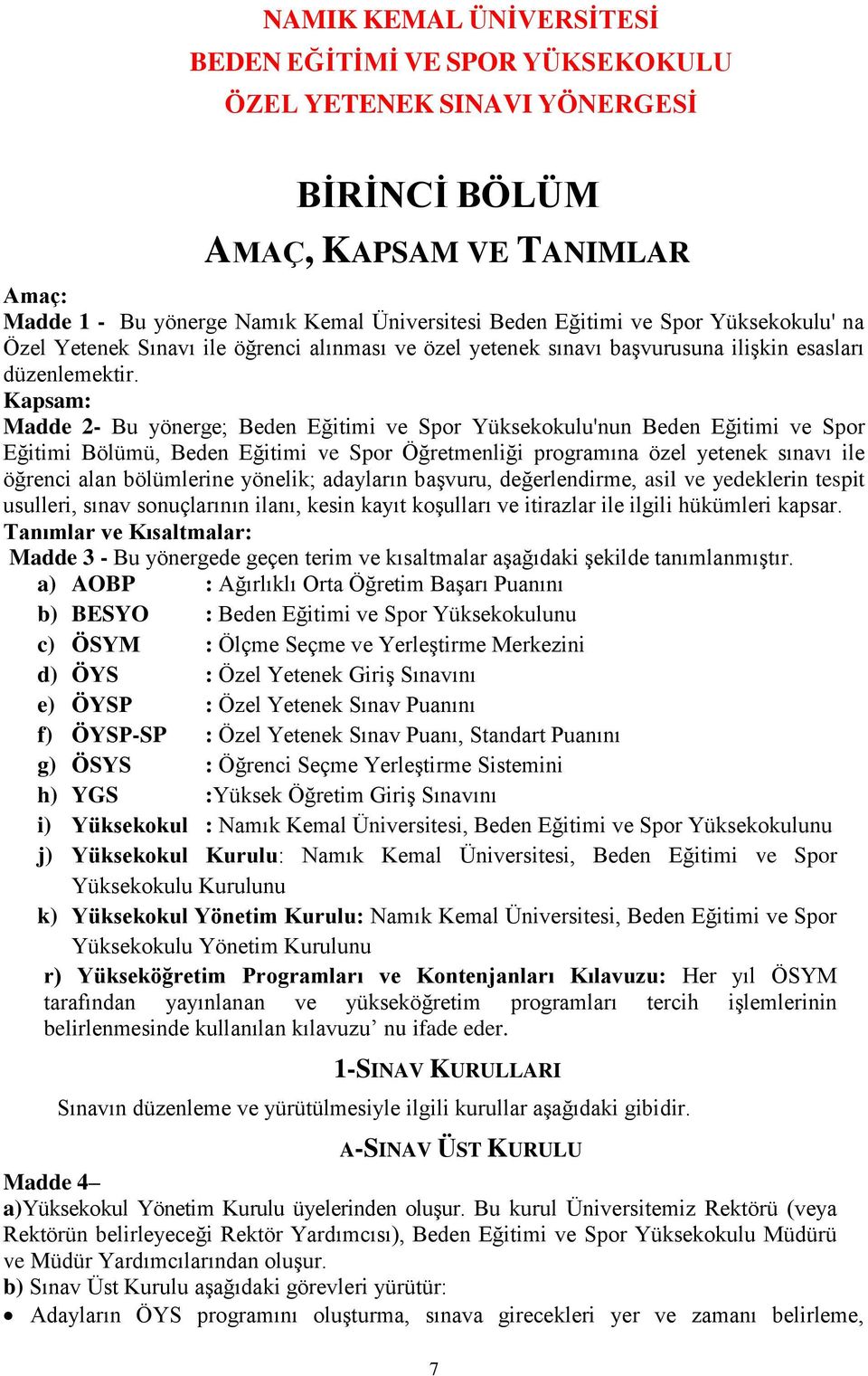 Kapsam: Madde 2- Bu yönerge; Beden Eğitimi ve Spor Yüksekokulu'nun Beden Eğitimi ve Spor Eğitimi Bölümü, Beden Eğitimi ve Spor Öğretmenliği programına özel yetenek sınavı ile öğrenci alan bölümlerine