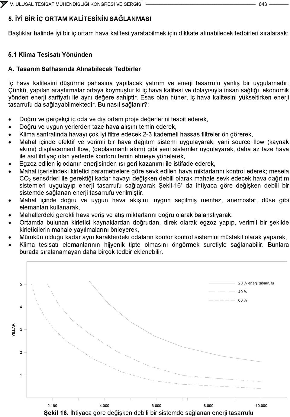 Çünkü, yapılan araştırmalar ortaya koymuştur ki iç hava kalitesi ve dolayısıyla insan sağlığı, ekonomik yönden enerji sarfiyatı ile aynı değere sahiptir.