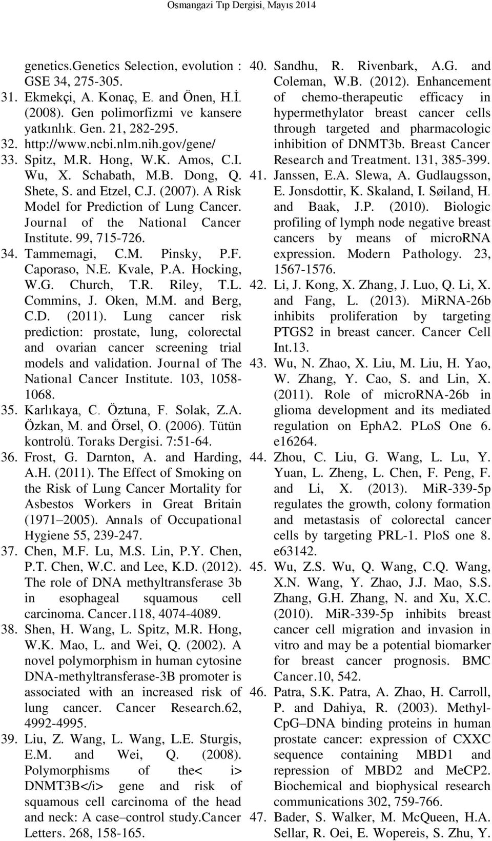 Journal of the National Cancer Institute. 99, 715-726. 34. Tammemagi, C.M. Pinsky, P.F. Caporaso, N.E. Kvale, P.A. Hocking, W.G. Church, T.R. Riley, T.L. Commins, J. Oken, M.M. and Berg, C.D. (2011).