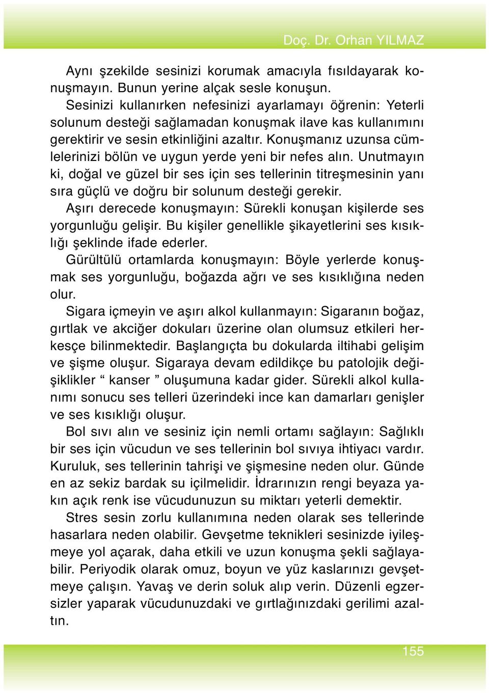 Konuşmanız uzunsa cümlelerinizi bölün ve uygun yerde yeni bir nefes alın. Unutmayın ki, doğal ve güzel bir ses için ses tellerinin titreşmesinin yanı sıra güçlü ve doğru bir solunum desteği gerekir.