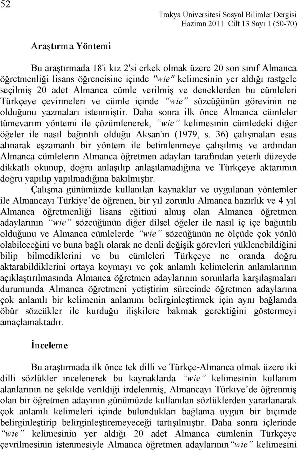 Daha sonra ilk önce Almanca cümleler tümevarım yöntemi ile çözümlenerek, "wie" kelimesinin cümledeki diğer öğeler ile nasıl bağıntılı olduğu Aksan'ın (1979, s.