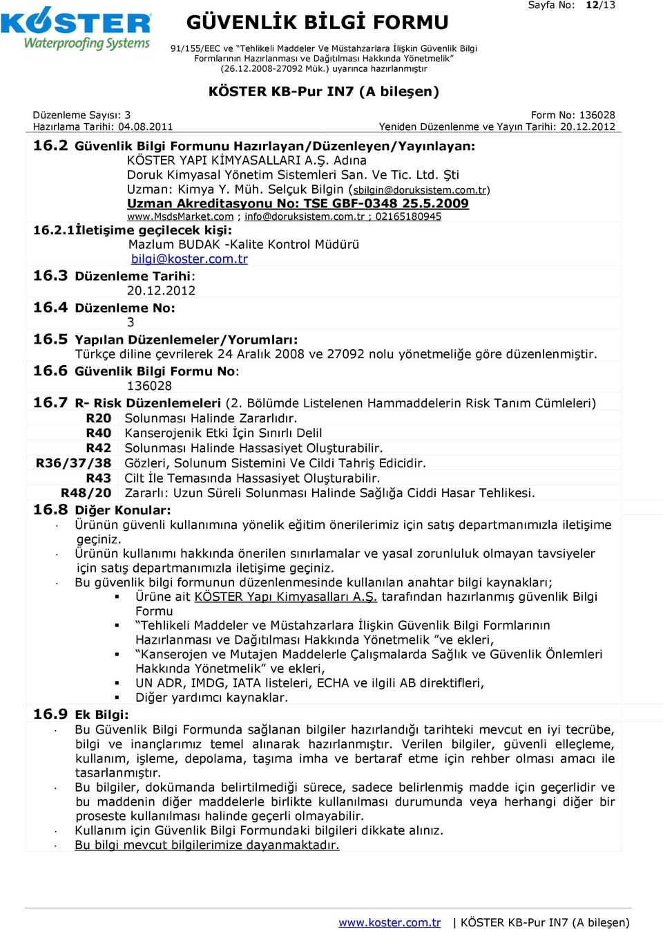 com.tr 16.3 Düzenleme Tarihi: 20.12.2012 16.4 Düzenleme No: 3 16.5 Yapılan Düzenlemeler/Yorumları: Türkçe diline çevrilerek 24 Aralık 2008 ve 27092 nolu yönetmeliğe göre düzenlenmiştir. 16.6 Güvenlik Bilgi Formu No: 136028 16.