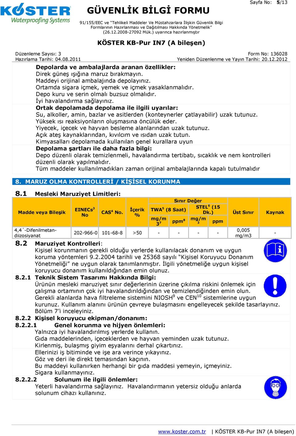 Ortak depolamada depolama ile ilgili uyarılar: Su, alkoller, amin, bazlar ve asitlerden (konteynerler çatlayabilir) uzak tutunuz. Yüksek ısı reaksiyonların oluşmasına öncülük eder.