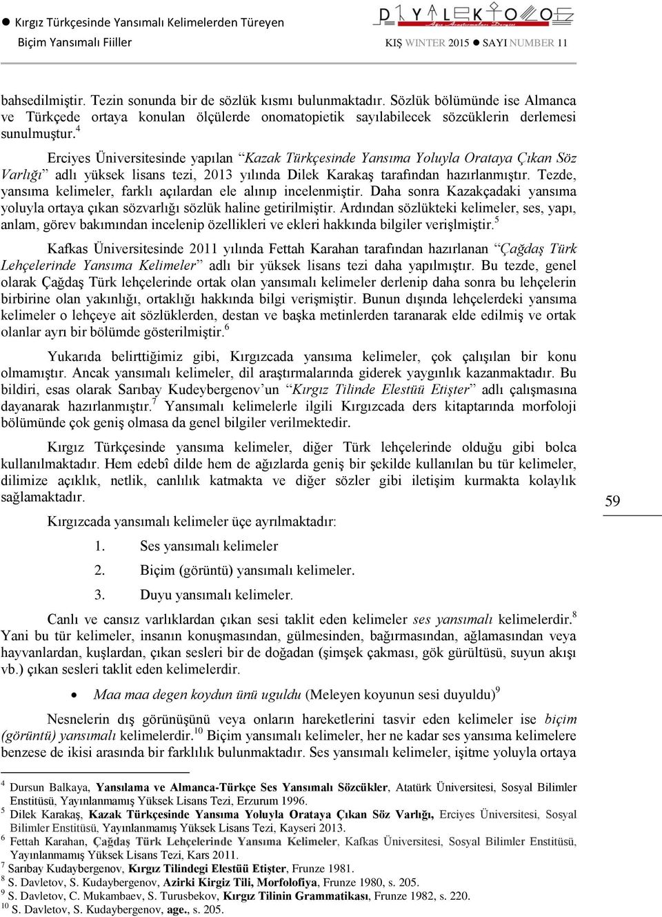 4 Erciyes Üniversitesinde yapılan Kazak Türkçesinde Yansıma Yoluyla Orataya Çıkan Söz Varlığı adlı yüksek lisans tezi, 2013 yılında Dilek Karakaş tarafından hazırlanmıştır.