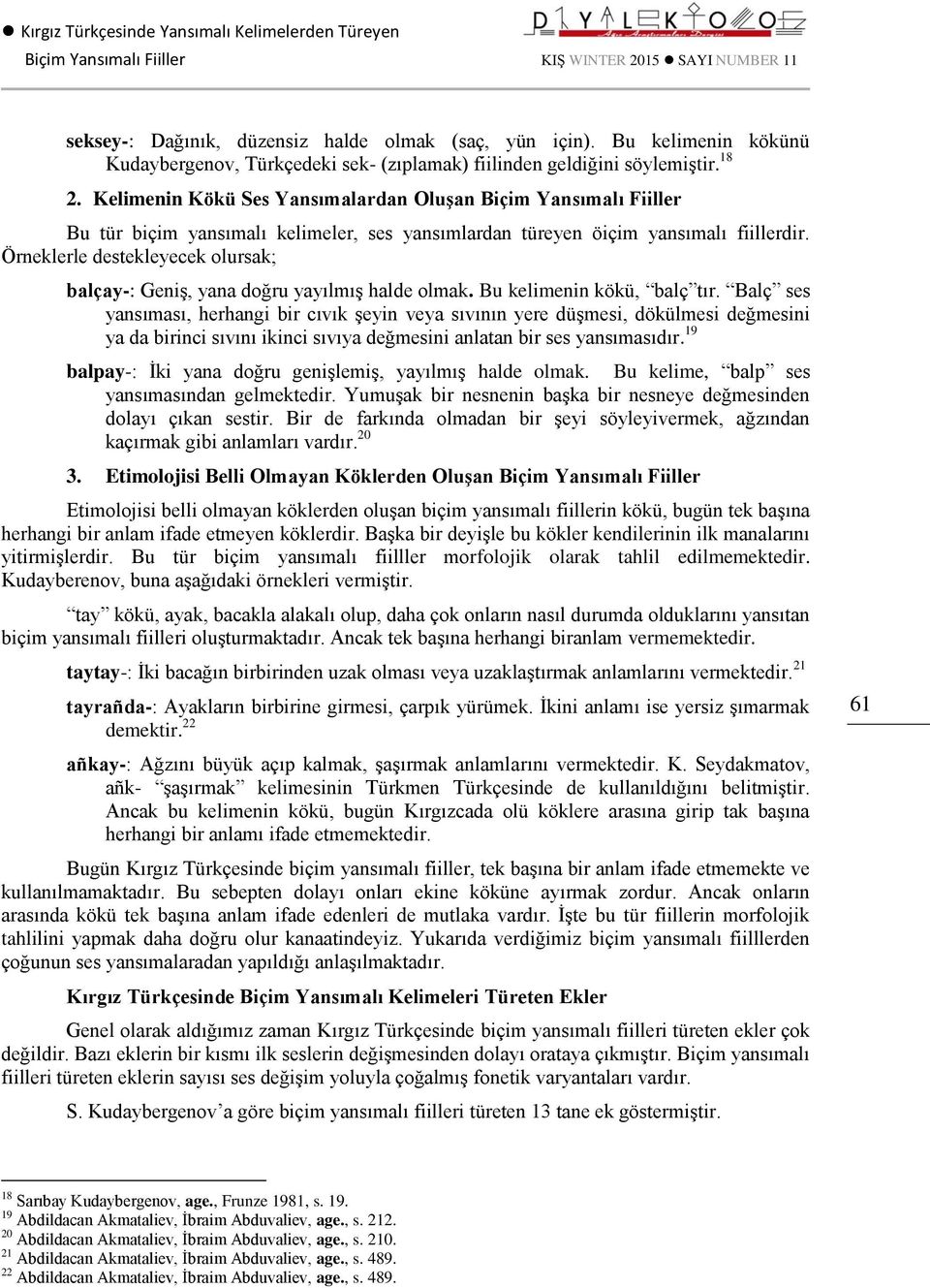 Kelimenin Kökü Ses Yansımalardan Oluşan Biçim Yansımalı Fiiller Bu tür biçim yansımalı kelimeler, ses yansımlardan türeyen öiçim yansımalı fiillerdir.