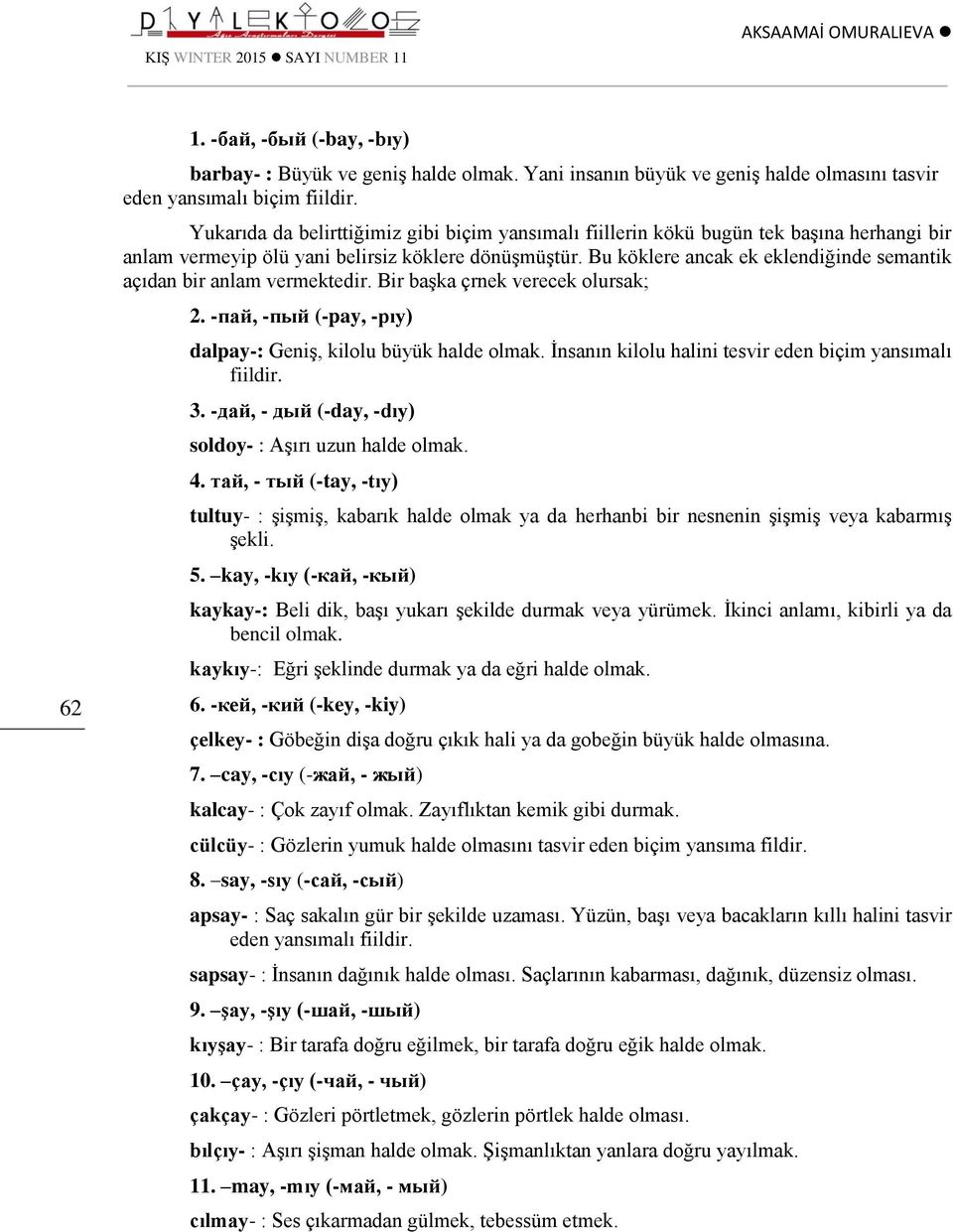 Bu köklere ancak ek eklendiğinde semantik açıdan bir anlam vermektedir. Bir başka çrnek verecek olursak; 2. -пай, -пый (-pay, -pıy) dalpay-: Geniş, kilolu büyük halde olmak.