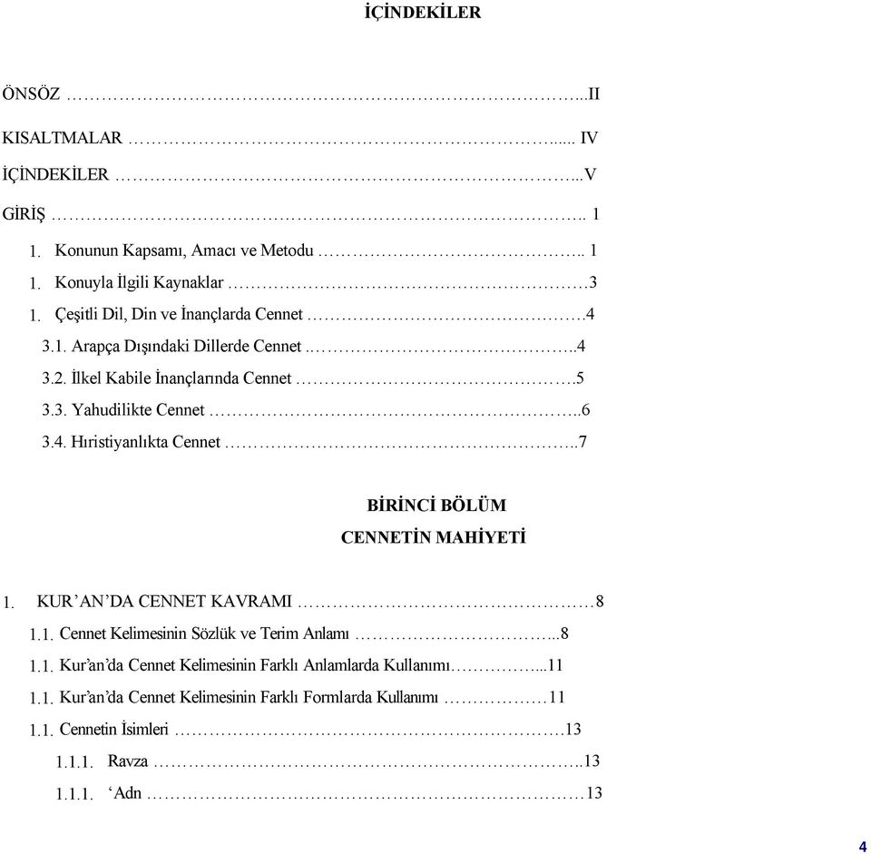 .7 BİRİNCİ BÖLÜM CENNETİN MAHİYETİ 1. KUR AN DA CENNET KAVRAMI 8 1.1. Cennet Kelimesinin Sözlük ve Terim Anlamı...8 1.1. Kur an da Cennet Kelimesinin Farklı Anlamlarda Kullanımı.