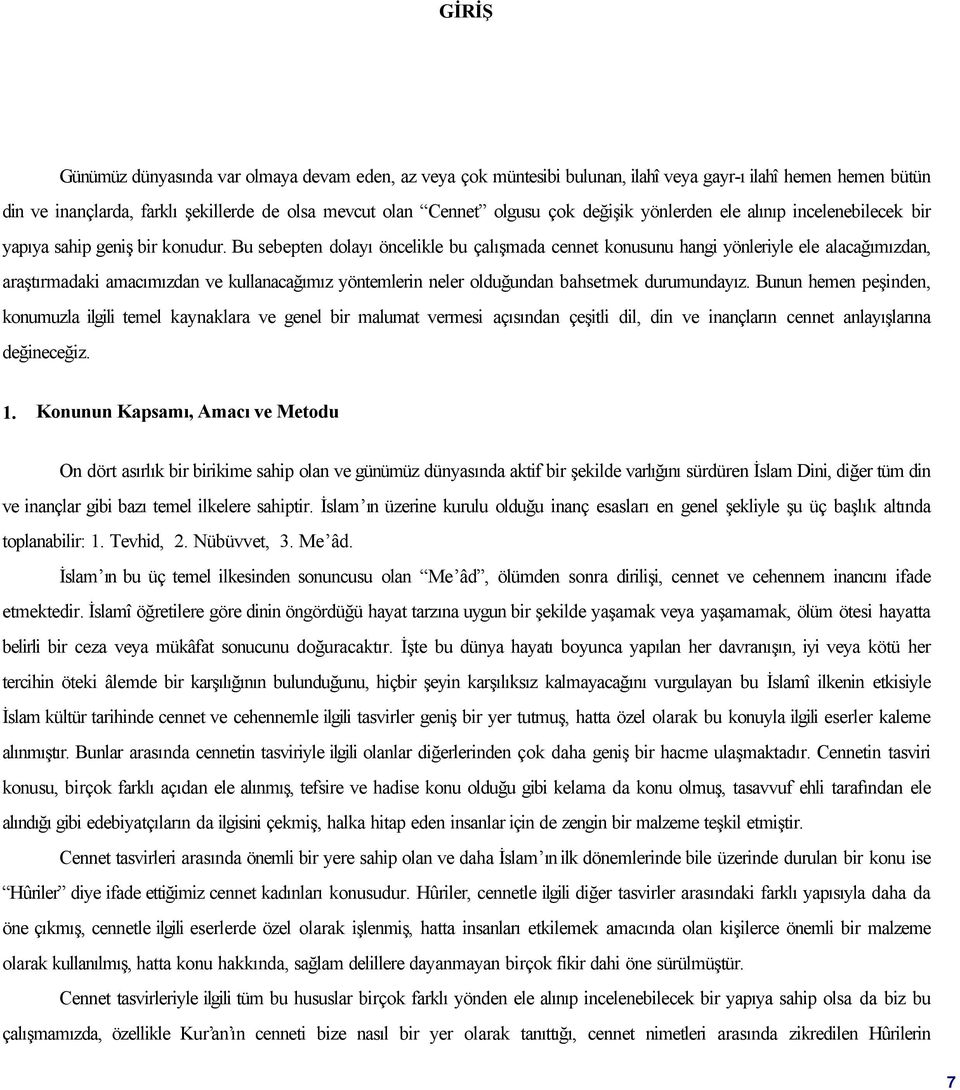 Bu sebepten dolayı öncelikle bu çalışmada cennet konusunu hangi yönleriyle ele alacağımızdan, araştırmadaki amacımızdan ve kullanacağımız yöntemlerin neler olduğundan bahsetmek durumundayız.