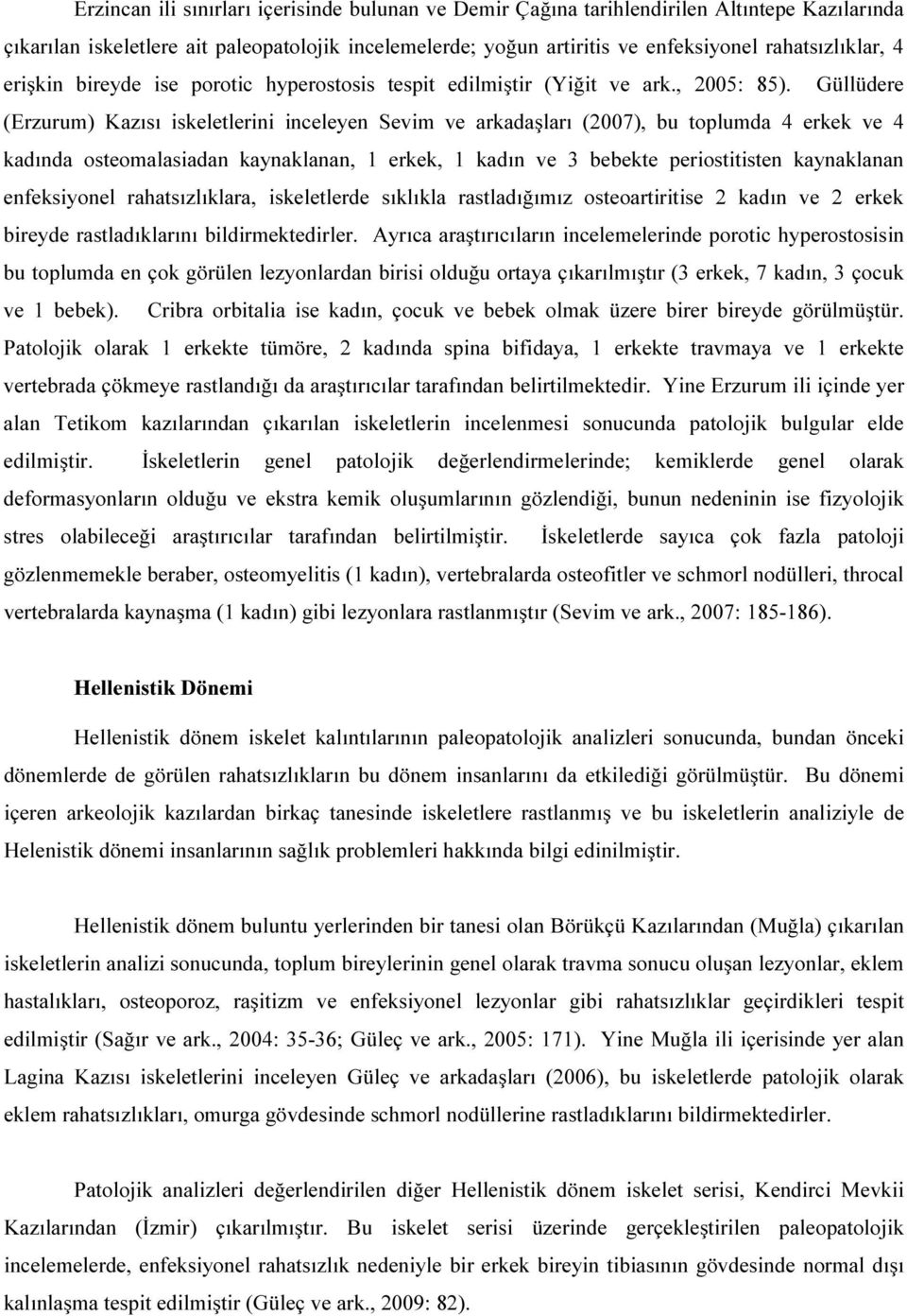 Güllüdere (Erzurum) Kazısı iskeletlerini inceleyen Sevim ve arkadaşları (2007), bu toplumda 4 erkek ve 4 kadında osteomalasiadan kaynaklanan, 1 erkek, 1 kadın ve 3 bebekte periostitisten kaynaklanan