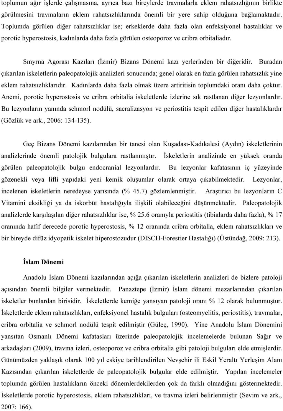 Smyrna Agorası Kazıları (İzmir) Bizans Dönemi kazı yerlerinden bir diğeridir.