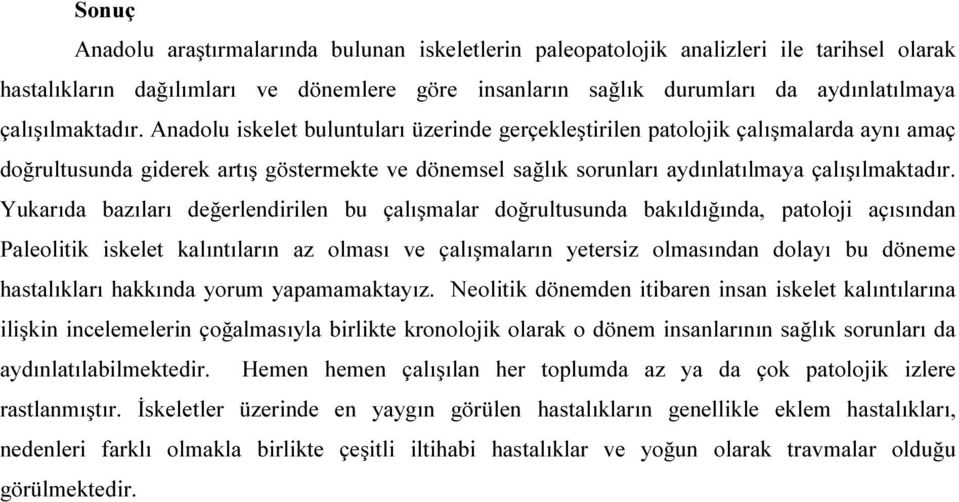 Anadolu iskelet buluntuları üzerinde gerçekleştirilen patolojik çalışmalarda aynı amaç doğrultusunda giderek artış göstermekte ve dönemsel sağlık sorunları aydınlatılmaya  Yukarıda bazıları