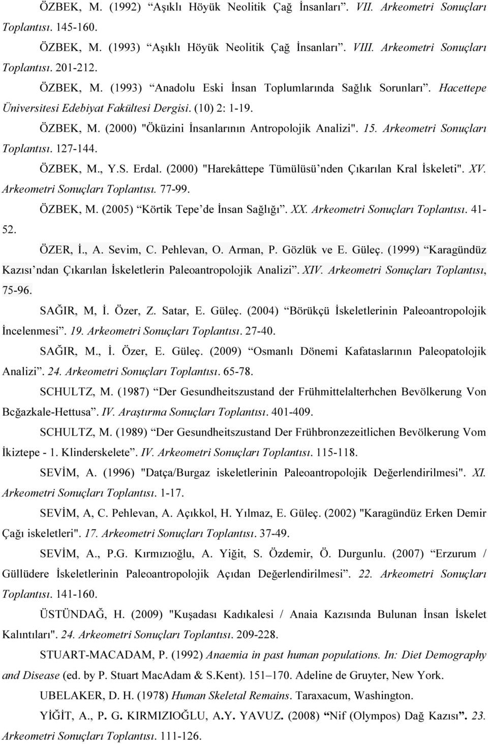 Arkeometri Sonuçları Toplantısı. 127-144. ÖZBEK, M., Y.S. Erdal. (2000) "Harekâttepe Tümülüsü nden Çıkarılan Kral İskeleti". XV. Arkeometri Sonuçları Toplantısı. 77-99. ÖZBEK, M. (2005) Körtik Tepe de İnsan Sağlığı.