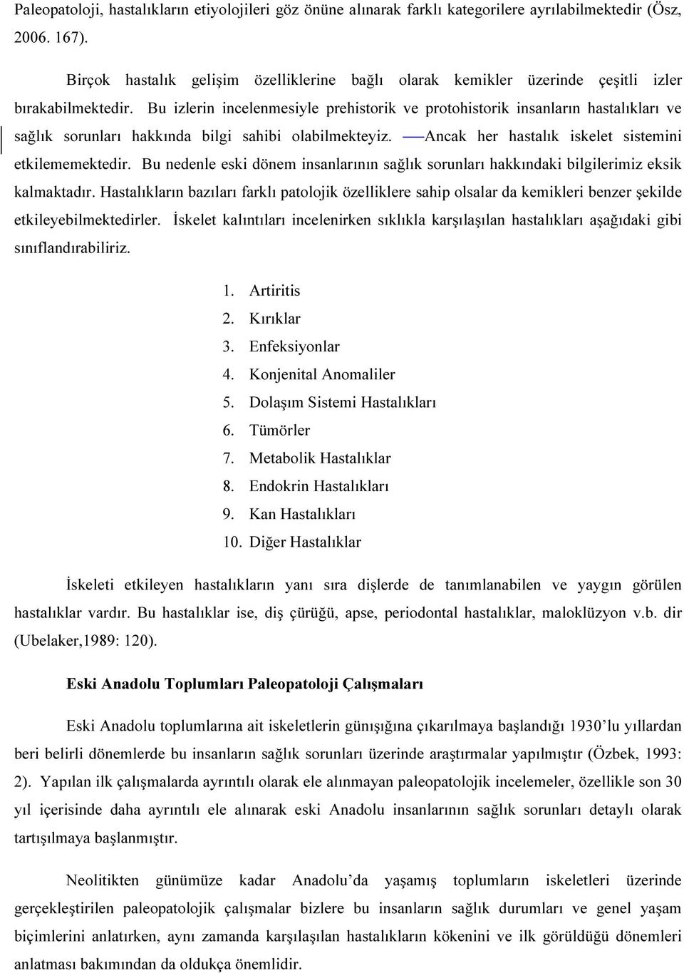 Bu izlerin incelenmesiyle prehistorik ve protohistorik insanların hastalıkları ve sağlık sorunları hakkında bilgi sahibi olabilmekteyiz. Ancak her hastalık iskelet sistemini etkilememektedir.