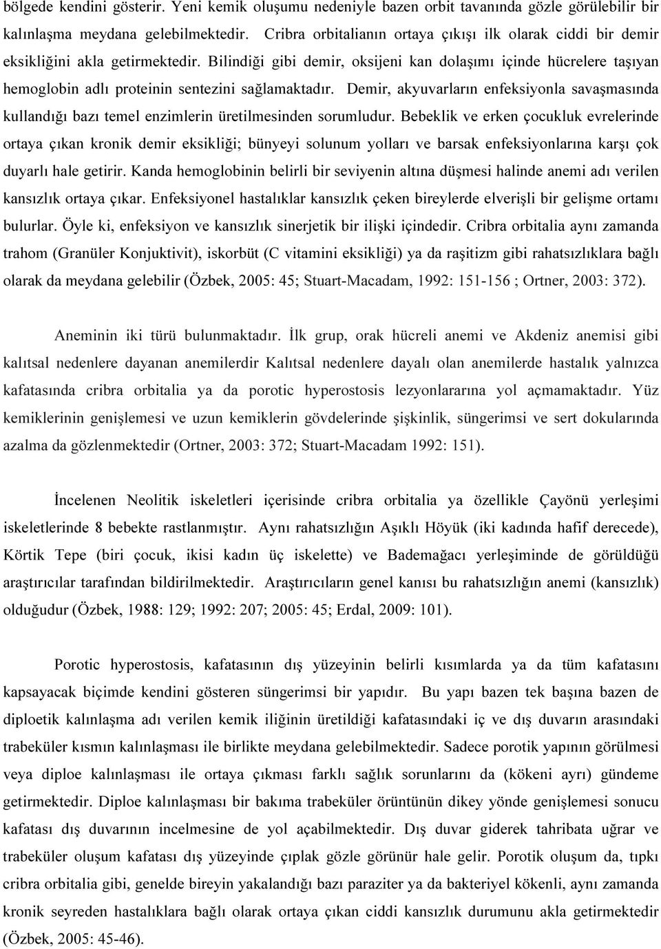 Bilindiği gibi demir, oksijeni kan dolaşımı içinde hücrelere taşıyan hemoglobin adlı proteinin sentezini sağlamaktadır.