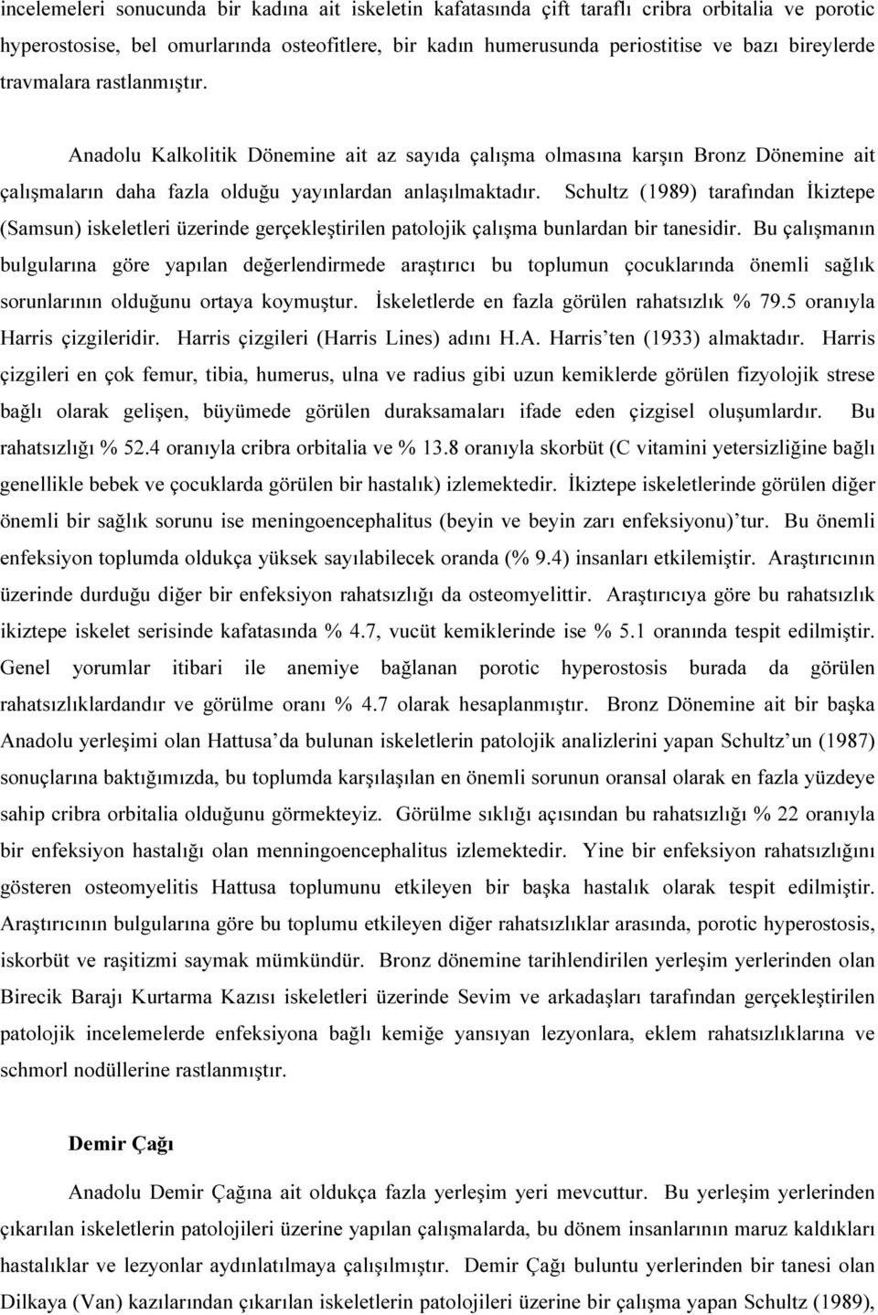 Schultz (1989) tarafından İkiztepe (Samsun) iskeletleri üzerinde gerçekleştirilen patolojik çalışma bunlardan bir tanesidir.