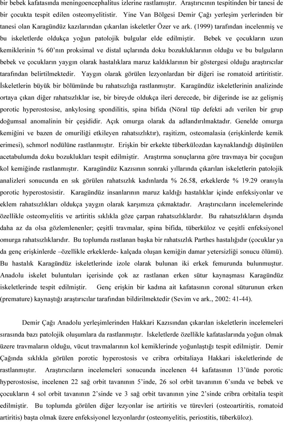 (1999) tarafından incelenmiş ve bu iskeletlerde oldukça yoğun patolojik bulgular elde edilmiştir.