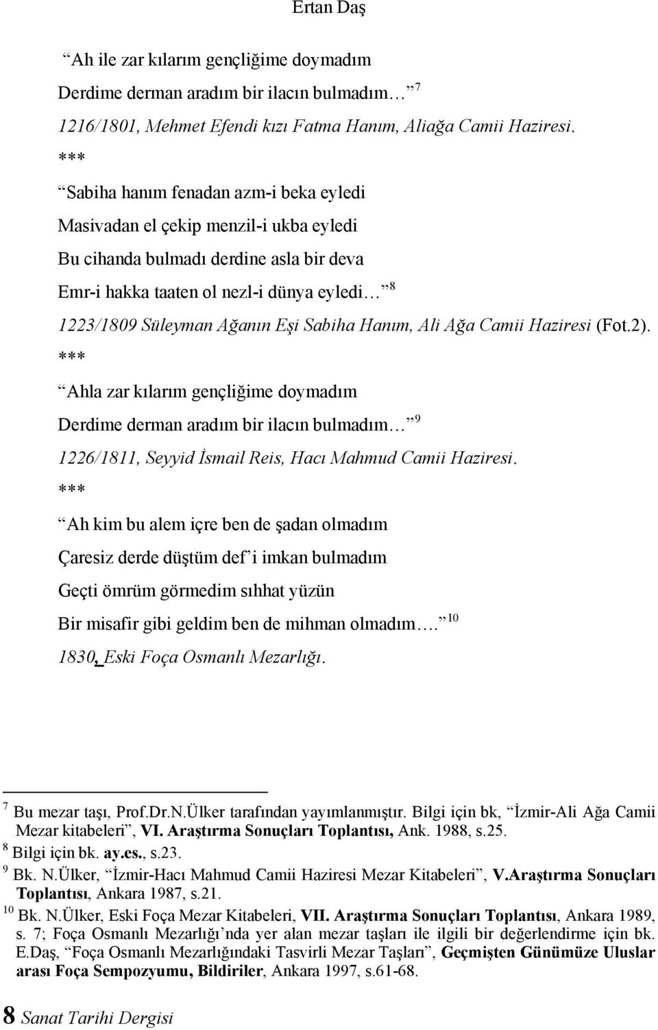Sabiha Hanım, Ali Ağa Camii Haziresi (Fot.2). Ahla zar kılarım gençliğime doymadım Derdime derman aradım bir ilacın bulmadım 9 1226/1811, Seyyid İsmail Reis, Hacı Mahmud Camii Haziresi.