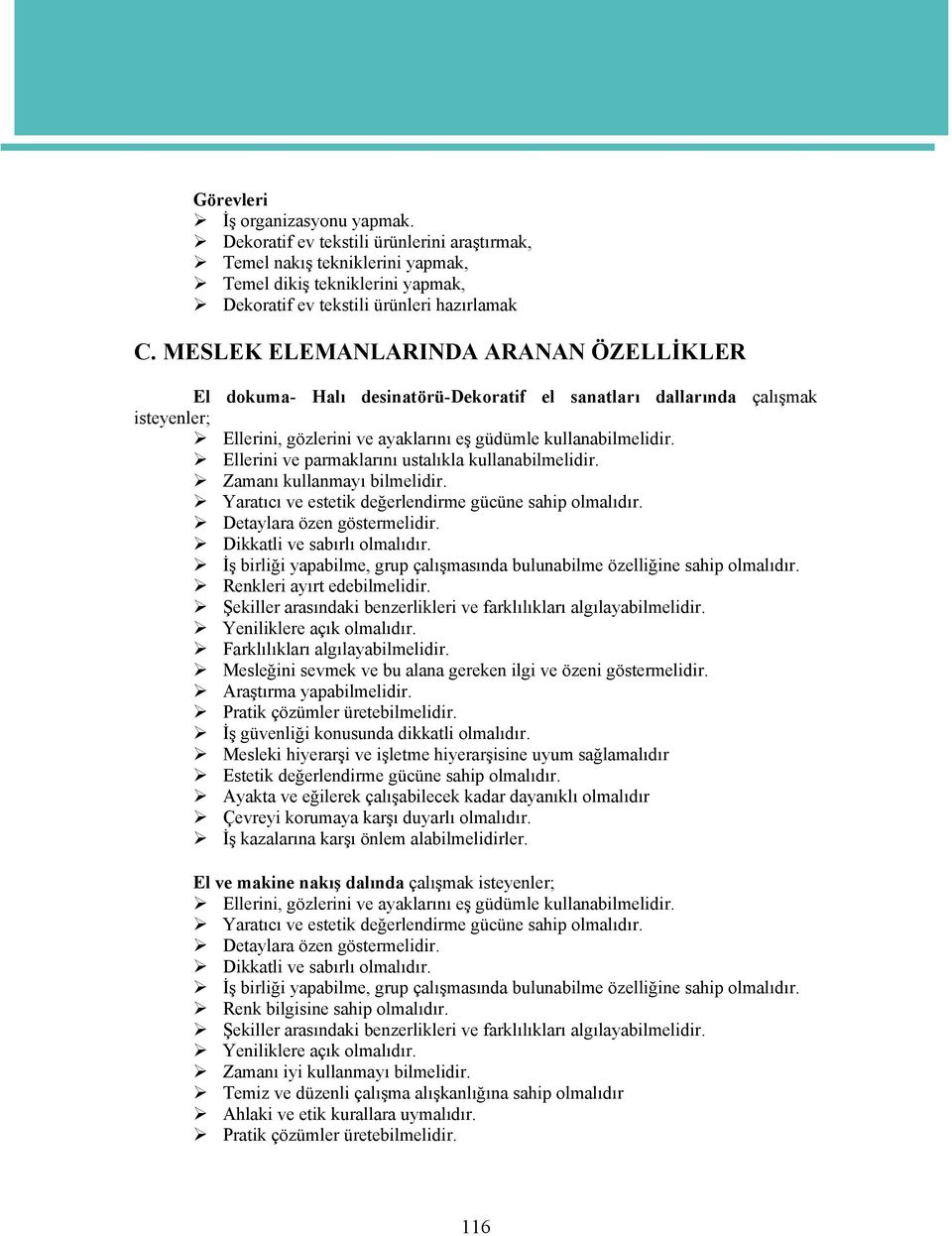 Ellerini ve parmaklarını ustalıkla kullanabilmelidir. Zamanı kullanmayı bilmelidir. Yaratıcı ve estetik değerlendirme gücüne sahip olmalıdır. Detaylara özen göstermelidir.