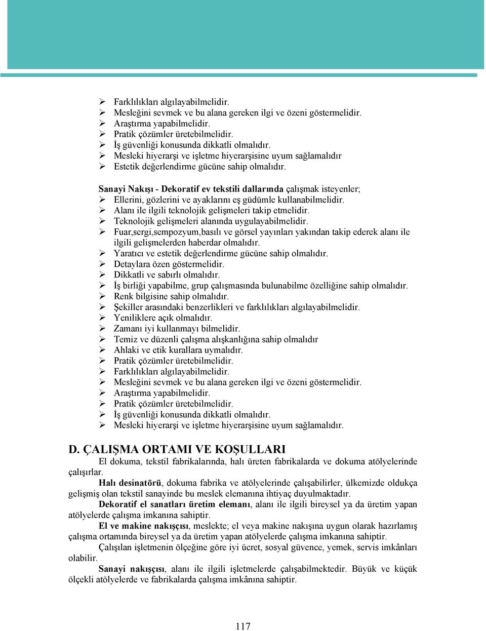 Sanayi Nakışı - Dekoratif ev tekstili dallarında çalışmak isteyenler; Ellerini, gözlerini ve ayaklarını eş güdümle kullanabilmelidir. Alanı ile ilgili teknolojik gelişmeleri takip etmelidir.