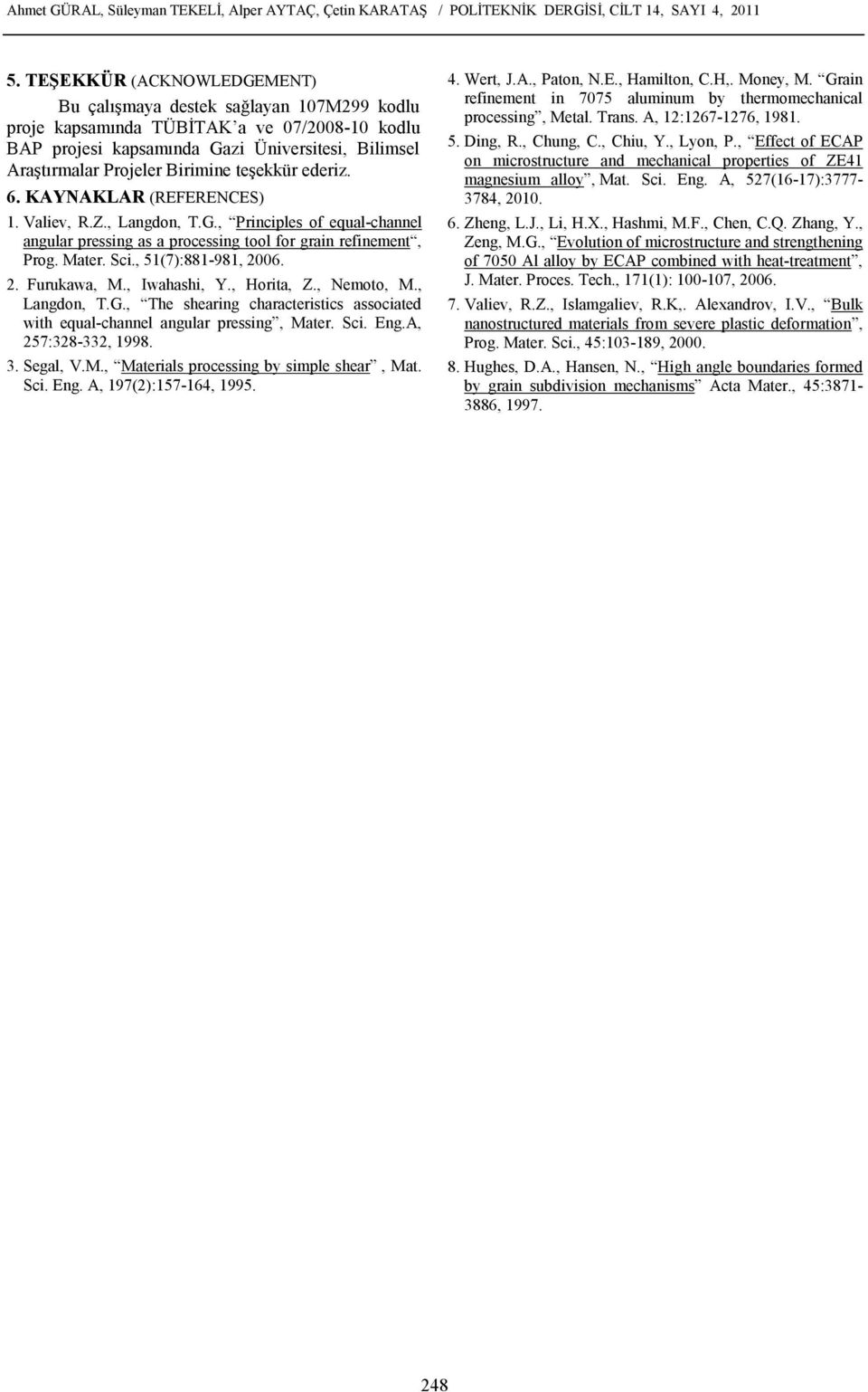 teşekkür ederiz. 6. KAYNAKLAR (REFERENCES) 1. Valiev, R.Z., Langdon, T.G., Principles of equal-channel angular pressing as a processing tool for grain refinement, Prog. Mater. Sci.