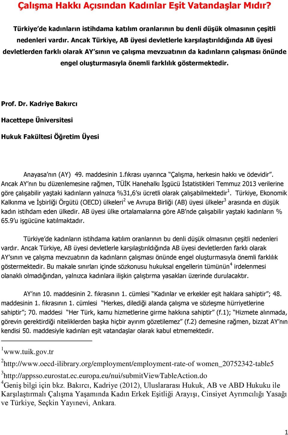 göstermektedir. Prof. Dr. Kadriye Bakırcı Hacettepe Üniversitesi Hukuk Fakültesi Öğretim Üyesi Anayasa nın (AY) 49. maddesinin 1.fıkrası uyarınca Çalışma, herkesin hakkı ve ödevidir.