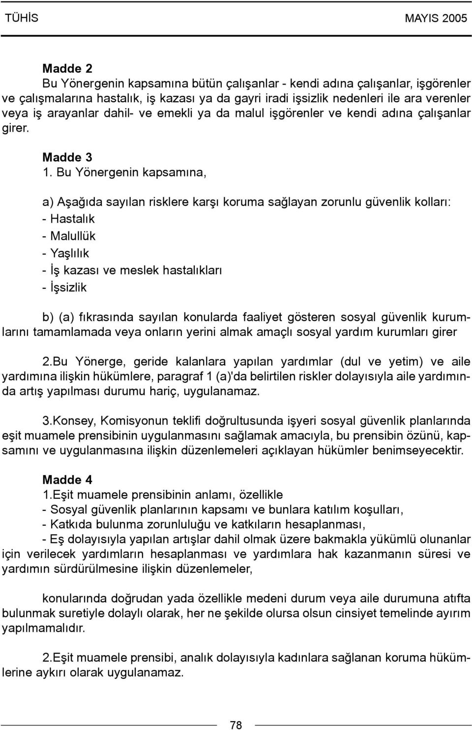 Bu Yönergenin kapsamýna, a) Aþaðýda sayýlan risklere karþý koruma saðlayan zorunlu güvenlik kollarý: - Hastalýk - Malullük - Yaþlýlýk - Ýþ kazasý ve meslek hastalýklarý - Ýþsizlik b) (a) fýkrasýnda