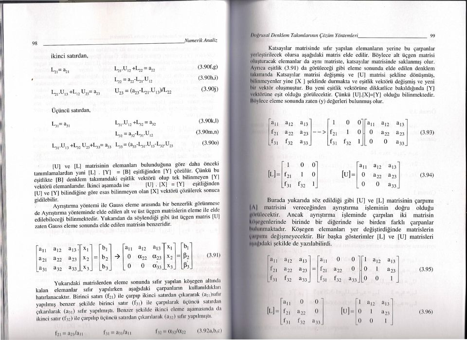 elemanlar da ayru matriste, katsayilar matrisinde saklannus olur. yrica esitlik (3.91) da gorulecegi gibi eleme sonunda elde edilen denklem n~1111ndakats.